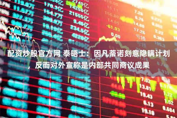 配资炒股官方网 泰晤士：因凡蒂诺刻意隐瞒计划，反而对外宣称是内部共同商议成果